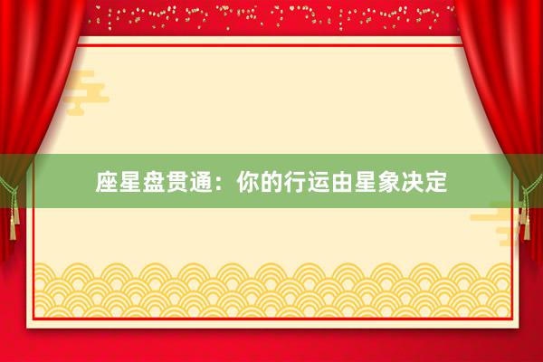 座星盘贯通：你的行运由星象决定